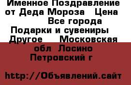 Именное Поздравление от Деда Мороза › Цена ­ 250 - Все города Подарки и сувениры » Другое   . Московская обл.,Лосино-Петровский г.